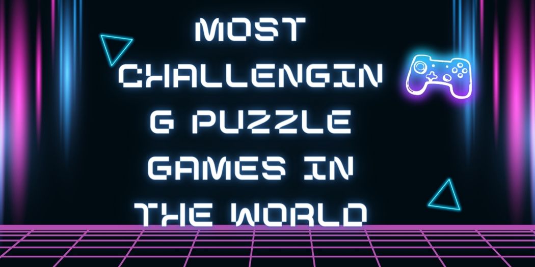 10 Most Challenging Puzzle Games in the World